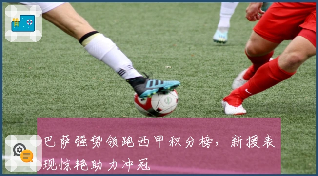 巴萨强势领跑西甲积分榜，新援表现惊艳助力冲冠