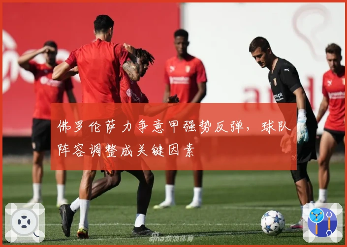 佛罗伦萨力争意甲强势反弹，球队阵容调整成关键因素