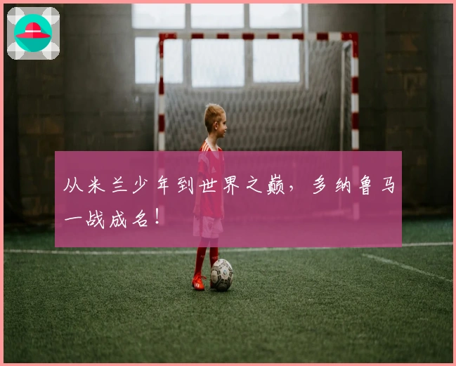 从米兰少年到世界之巅，多纳鲁马一战成名！